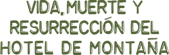 Vida, muerte y resurrección del Hotel de Montaña